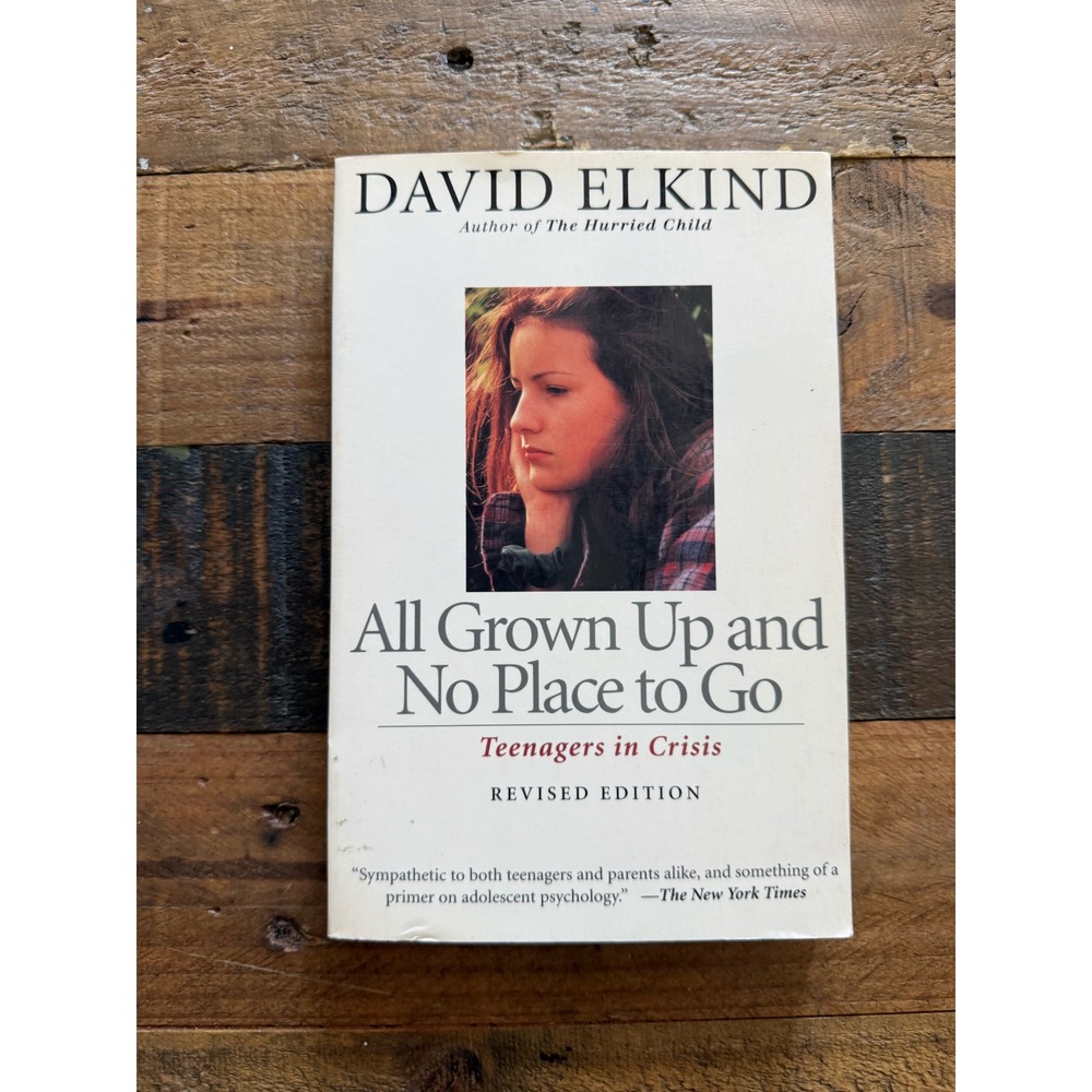 David Elkind All Grown Up and No Place to Go Teenagers in Crisis Revised Edition
